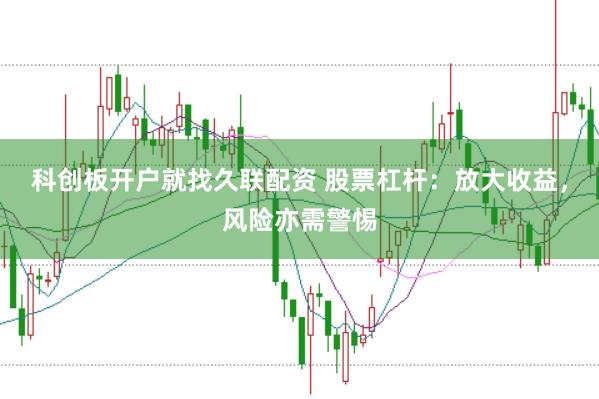 科创板开户就找久联配资 股票杠杆：放大收益，风险亦需警惕