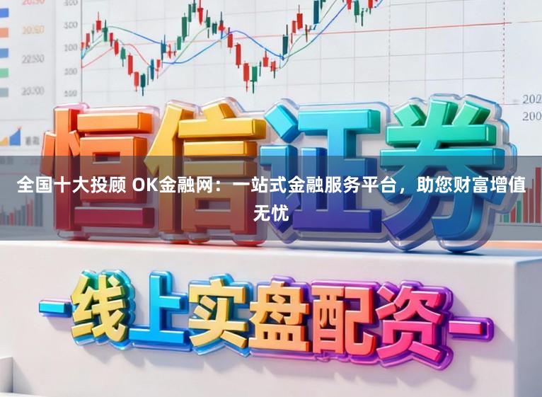 全国十大投顾 OK金融网：一站式金融服务平台，助您财富增值无忧