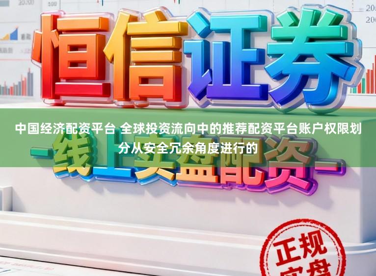 中国经济配资平台 全球投资流向中的推荐配资平台账户权限划分从安全冗余角度进行的