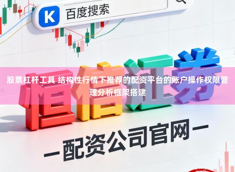 股票杠杆工具 结构性行情下推荐的配资平台的账户操作权限管理分析框架搭建