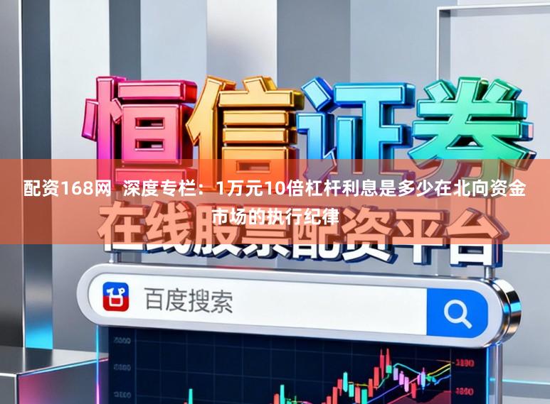 配资168网  深度专栏：1万元10倍杠杆利息是多少在北向资金市场的执行纪律