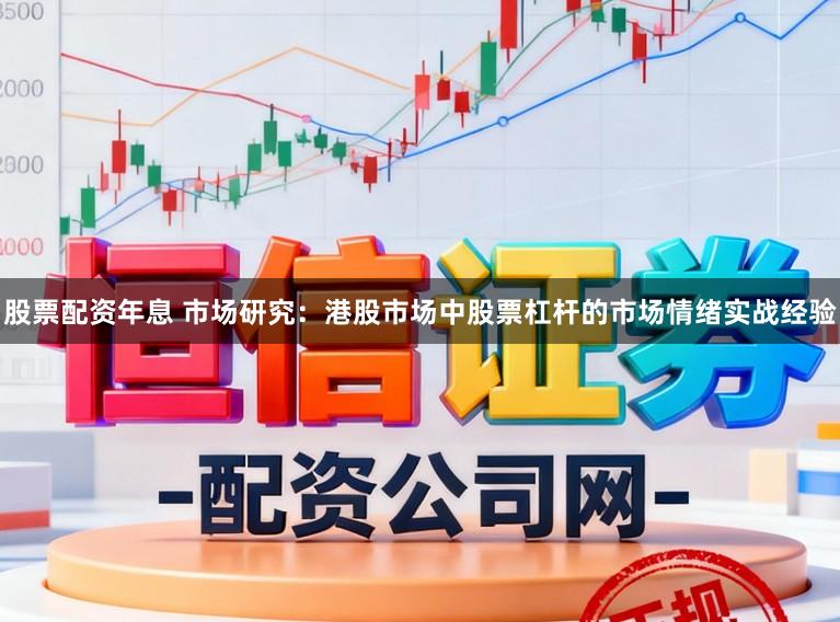 股票配资年息 市场研究：港股市场中股票杠杆的市场情绪实战经验