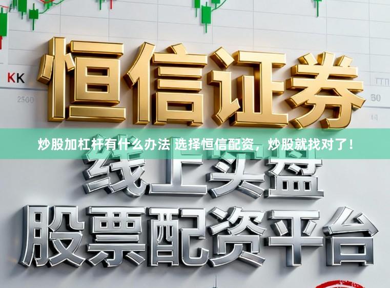 炒股加杠杆有什么办法 选择恒信配资，炒股就找对了！