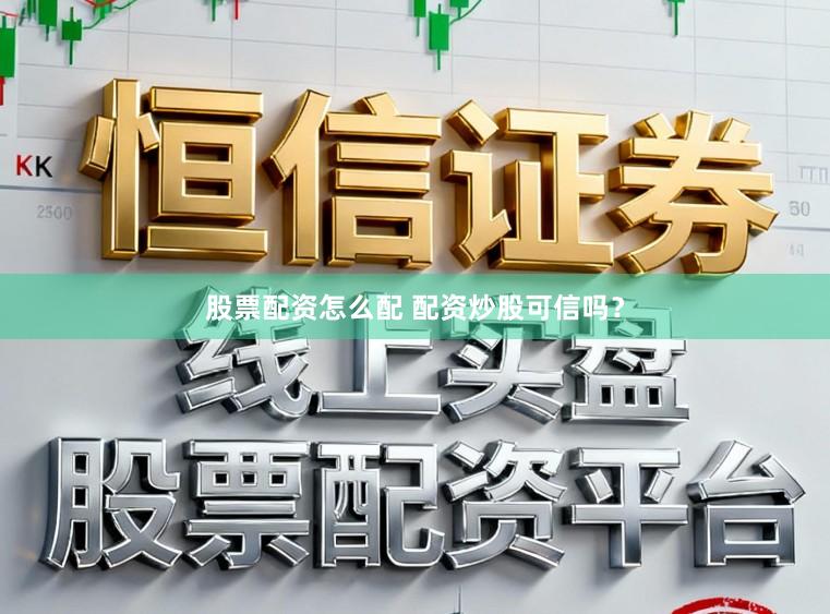 股票配资怎么配 配资炒股可信吗？